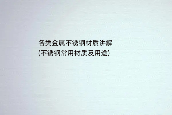 各类金属不锈钢材质讲解(不锈钢常用材质及用途)